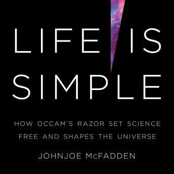 Life is Simple: How Occam's Razor Set Science Free and Shapes the Universe