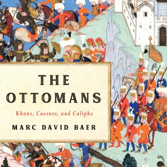 Download Ottomans: Khans, Caesars, and Caliphs by Marc David Baer