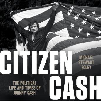 Citizen Cash: The Political Life and Times of Johnny Cash