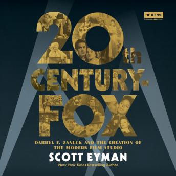 20th Century-Fox: Darryl F. Zanuck and the Creation of the Modern Film Studio, Scott Eyman