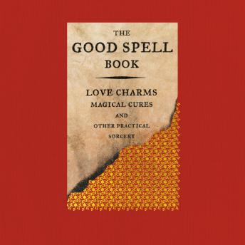 Download Good Spell Book: Love Charms, Magical Cures, and Other Practical Sorcery by Gillian Kemp