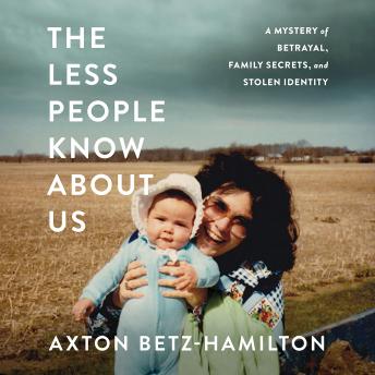 Download Best Audiobooks True Crime The Less People Know About Us: A Mystery of Betrayal, Family Secrets, and Stolen Identity by Axton Betz-Hamilton Free Audiobooks Mp3 True Crime free audiobooks and podcast