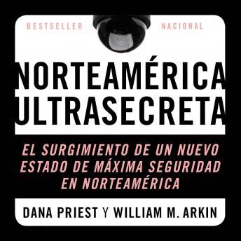 Top Secret America: El Surgimiento del Nuevo Estado de Seguridad Norteamericano, William M. Arkin, Dana Priest