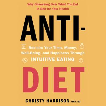 Anti-Diet: Reclaim Your Time, Money, Well-Being, and Happiness Through Intuitive Eating