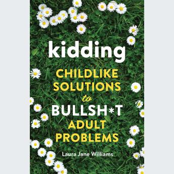 Kidding: Childlike Solutions to Bullsh*t Adult Problems
