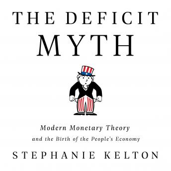 Listen The Deficit Myth: Modern Monetary Theory and the Birth of the People's Economy By Stephanie Kelton Audiobook audiobook