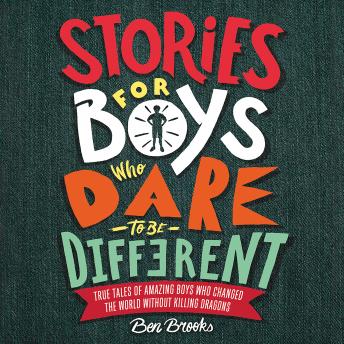 Stories for Boys Who Dare to Be Different: True Tales of Amazing Boys Who Changed the World without 