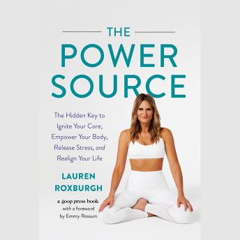 Power Source: The Hidden Key to Ignite Your Core, Empower Your Body, Release Stress, and Realign Your Life, Audio book by Lauren Roxburgh
