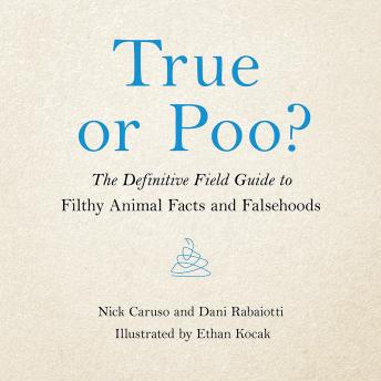 True or Poo?: The Definitive Field Guide to Filthy Animal Facts and Falsehoods