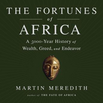 Fortunes of Africa: A 5000-Year History of Wealth, Greed, and Endeavor, Audio book by Martin Meredith