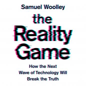 The Reality Game: How the Next Wave of Technology Will Break the Truth