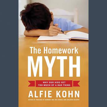 The Homework Myth: Why Our Kids Get Too Much of a Bad Thing