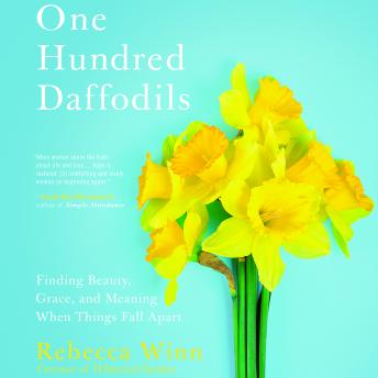 One Hundred Daffodils: Finding Beauty, Grace, and Meaning When Things Fall Apart