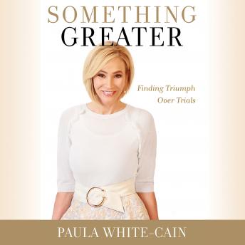 Something Greater: Finding Triumph over Trials, Paula White-Cain