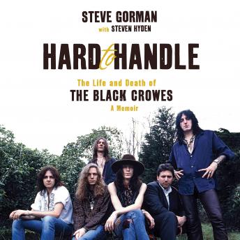 Hard to Handle: The Life and Death of the Black Crowes--A Memoir, Steve Gorman