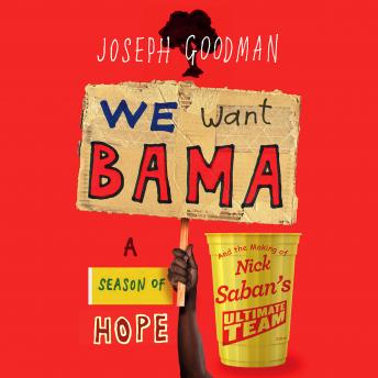 Download We Want Bama: A Season of Hope and the Making of Nick Saban's 'Ultimate Team' by Joseph Goodman