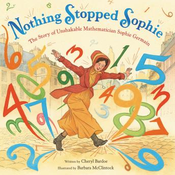 Download Nothing Stopped Sophie: The Story of Unshakable Mathematician Sophie Germain by Cheryl Bardoe