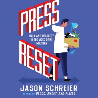 Download Press Reset: Ruin and Recovery in the Video Game Industry by Jason Schreier