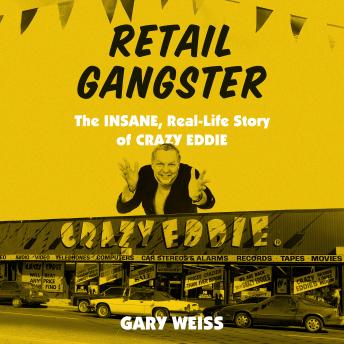 Download Retail Gangster: The Insane, Real-Life Story of Crazy Eddie by Gary Weiss
