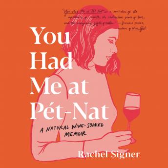Download You Had Me at Pet-Nat: A Natural Wine-Soaked Memoir by Rachel Signer