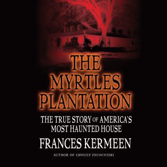 The Myrtles Plantation: The True Story of America's Most Haunted House