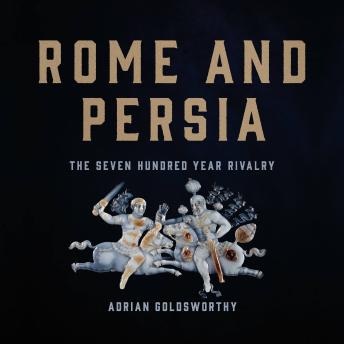 Rome and Persia: The Seven Hundred Year Rivalry
