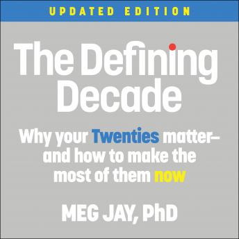 Download Defining Decade: Why Your Twenties Matter--And How to Make the Most of Them Now by Meg Jay