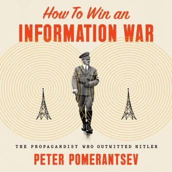 How to Win an Information War: The Propagandist Who Outwitted Hitler