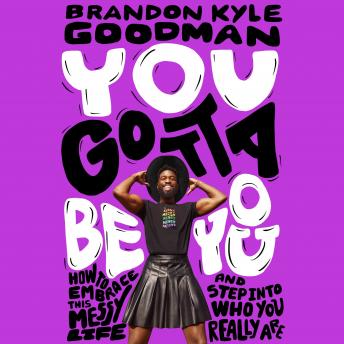 Download You Gotta Be You: How to Embrace This Messy Life and Step Into Who You Really Are by Brandon Kyle Goodman