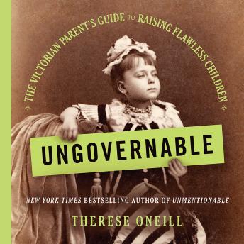 Listen Ungovernable: The Victorian Parent's Guide to Raising Flawless Children By Therese Oneill Audiobook audiobook