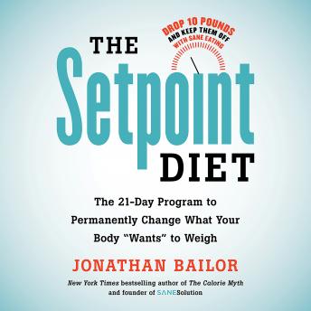 The Setpoint Diet: The 21-Day Program to Permanently Change What Your Body 'Wants' to Weigh