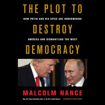 Plot to Destroy Democracy: How Putin and His Spies Are Undermining America and Dismantling the West, Malcolm Nance