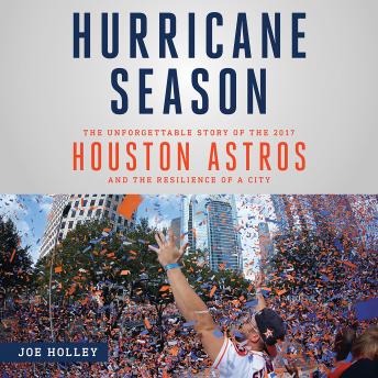 Hurricane Season: The Unforgettable Story of the 2017 Houston Astros and the Resilience of a City