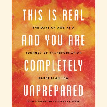Download This Is Real and You Are Completely Unprepared: The Days of Awe as a Journey of Transformation by Alan Lew