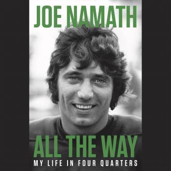 Download All the Way: My Life in Four Quarters by Joe Namath