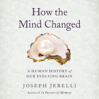 A How the Mind Changed: A Human History of Our Evolving Brain