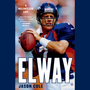 Elway: A Relentless Life, Audio book by Jason Cole
