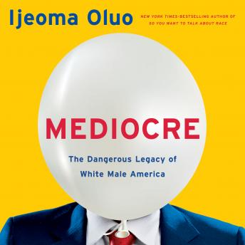 Download Mediocre: The Dangerous Legacy of White Male America by Ijeoma Oluo