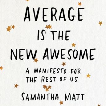Average is the New Awesome: A Manifesto for the Rest of Us