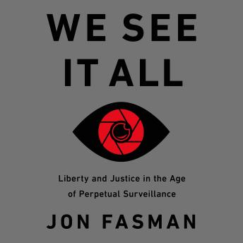 Download We See It All: Liberty and Justice in an Age of Perpetual Surveillance by Jon Fasman