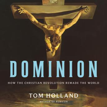 Download Dominion: How the Christian Revolution Remade the World by Tom Holland