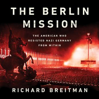 Berlin Mission: The American Who Resisted Nazi Germany from Within, Richard Breitman