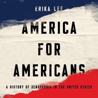 America for Americans: A History of Xenophobia in the United States, Audio book by Erika Lee