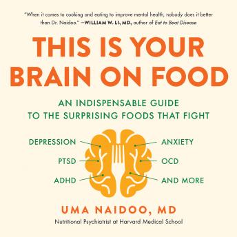 Download This Is Your Brain on Food: An Indispensable Guide to the Surprising Foods that Fight Depression, Anxiety, PTSD, OCD, ADHD, and More by Uma Naidoo
