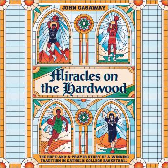Miracles on the Hardwood: The Hope-and-a-Prayer Story of a Winning Tradition in Catholic College Basketball
