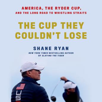 Download Cup They Couldn't Lose: America, the Ryder Cup, and the Long Road to Whistling Straits by Shane Ryan