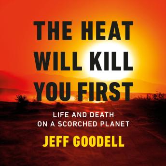 Download Heat Will Kill You First: Life and Death on a Scorched Planet by Jeff Goodell