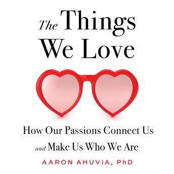 The Things We Love: How Our Passions Connect Us and Make Us Who We Are