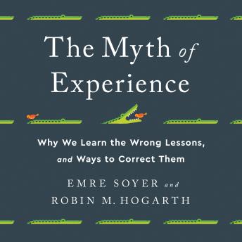 The Myth of Experience: Why We Learn the Wrong Lessons, and Ways to Correct Them