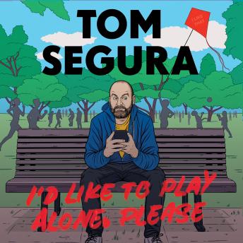 I'd Like to Play Alone, Please: Essays, Audio book by Tom Segura